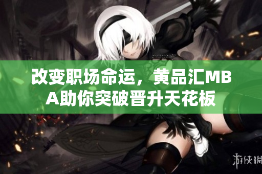 改变职场命运，黄品汇MBA助你突破晋升天花板