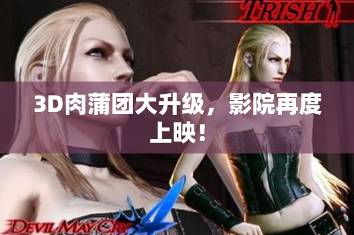 3D肉蒲团大升级，影院再度上映！
