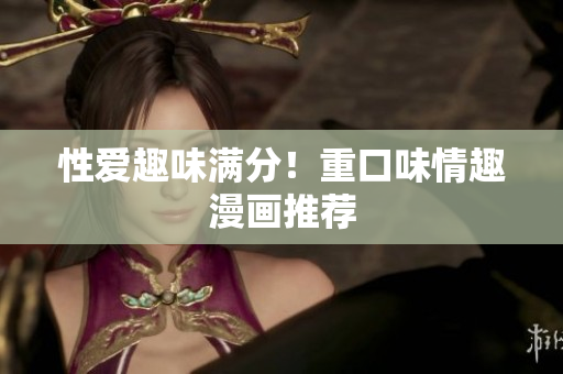 性爱趣味满分！重口味情趣漫画推荐