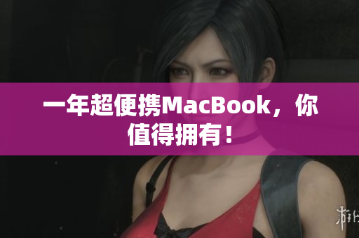 一年超便携MacBook，你值得拥有！