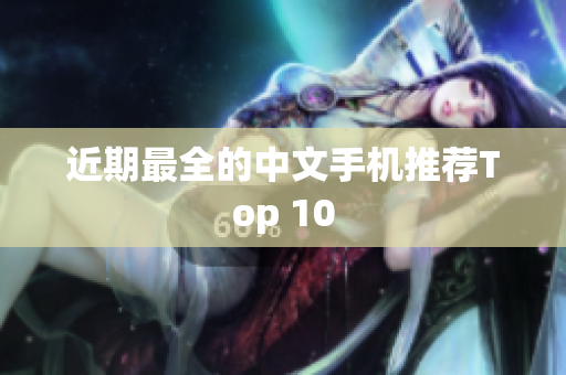 近期最全的中文手机推荐Top 10
