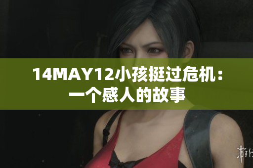 14MAY12小孩挺过危机：一个感人的故事
