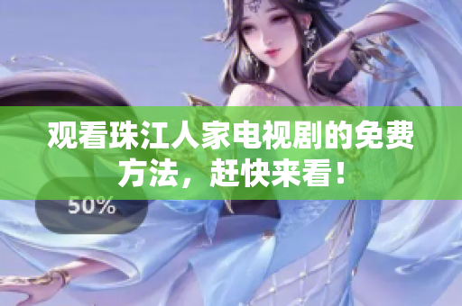 观看珠江人家电视剧的免费方法，赶快来看！