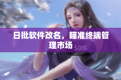 日批软件改名，瞄准终端管理市场