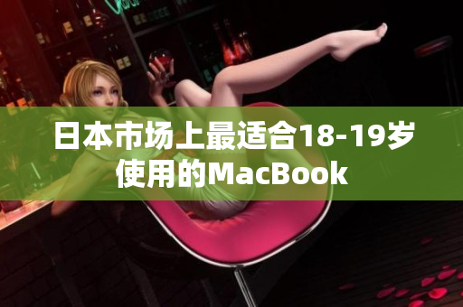 日本市场上最适合18-19岁使用的MacBook