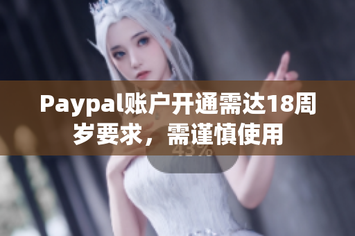 Paypal账户开通需达18周岁要求，需谨慎使用
