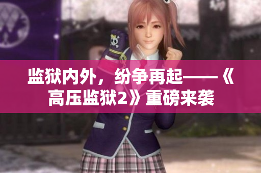 监狱内外，纷争再起——《高压监狱2》重磅来袭
