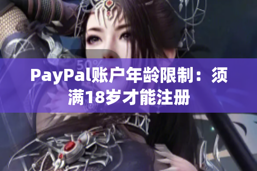 PayPal账户年龄限制：须满18岁才能注册
