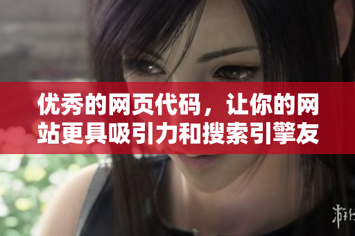 优秀的网页代码，让你的网站更具吸引力和搜索引擎友好性