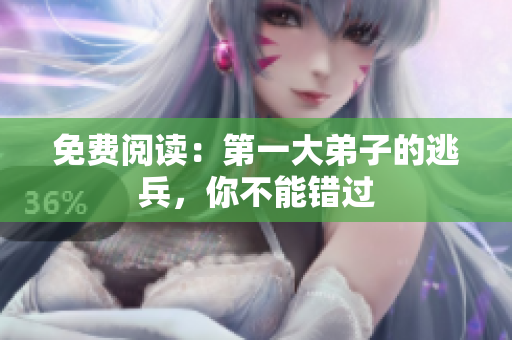 免费阅读：第一大弟子的逃兵，你不能错过