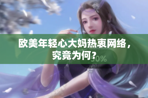 欧美年轻心大妈热衷网络，究竟为何？