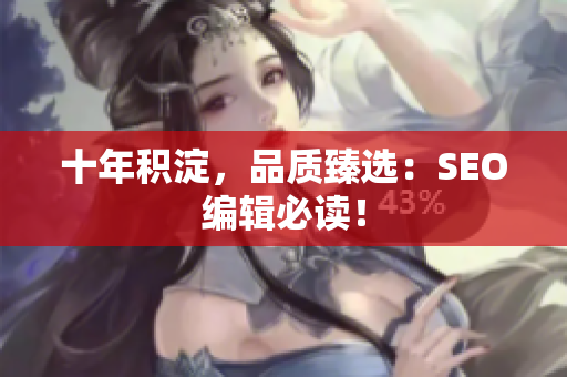 十年积淀，品质臻选：SEO编辑必读！