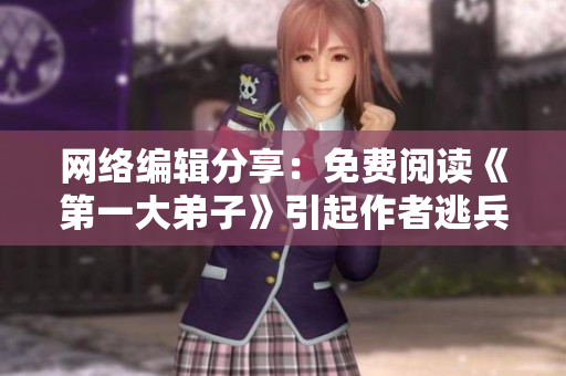 网络编辑分享：免费阅读《第一大弟子》引起作者逃兵