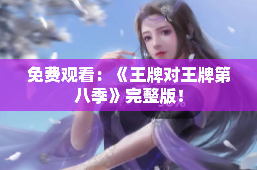 免费观看：《王牌对王牌第八季》完整版！