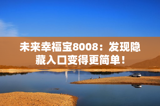 未来幸福宝8008：发现隐藏入口变得更简单！