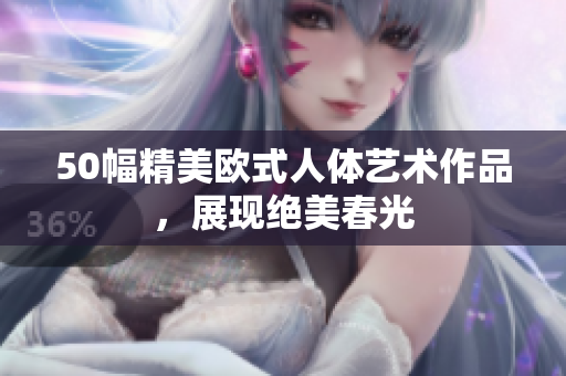 50幅精美欧式人体艺术作品，展现绝美春光