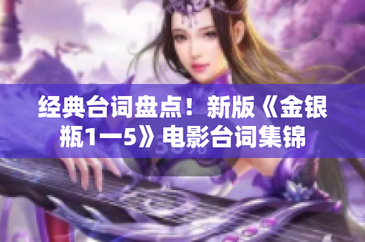 经典台词盘点！新版《金银瓶1一5》电影台词集锦