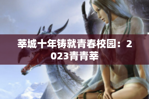 莘城十年铸就青春校园：2023青青莘