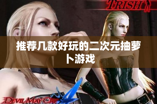 推荐几款好玩的二次元抽萝卜游戏