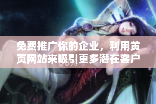 免费推广你的企业，利用黄页网站来吸引更多潜在客户
