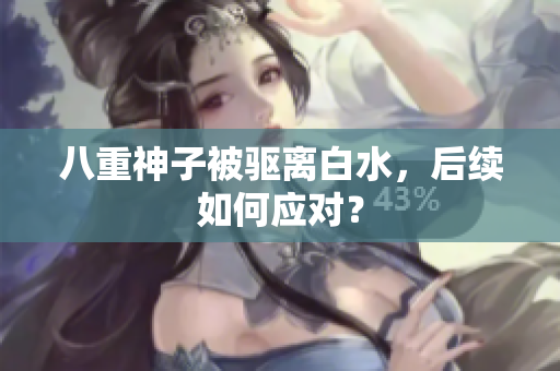 八重神子被驱离白水，后续如何应对？
