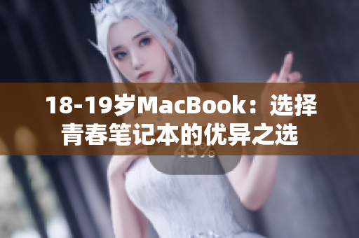 18-19岁MacBook：选择青春笔记本的优异之选