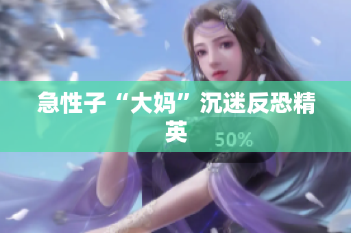 急性子“大妈”沉迷反恐精英