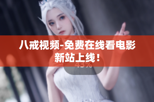 八戒视频-免费在线看电影新站上线！