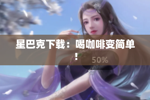 星巴克下载：喝咖啡变简单！