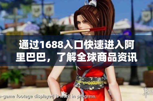通过1688入口快速进入阿里巴巴，了解全球商品资讯