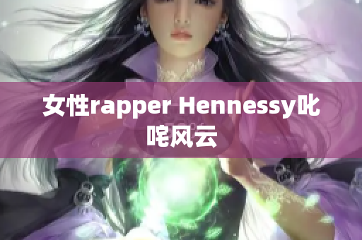 女性rapper Hennessy叱咤风云