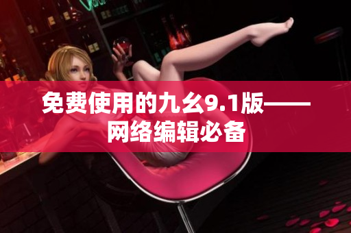 免费使用的九幺9.1版——网络编辑必备