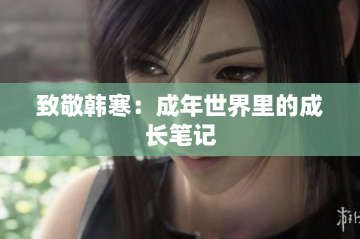 致敬韩寒：成年世界里的成长笔记