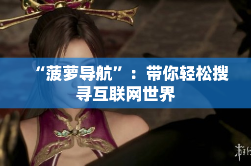 “菠萝导航”：带你轻松搜寻互联网世界