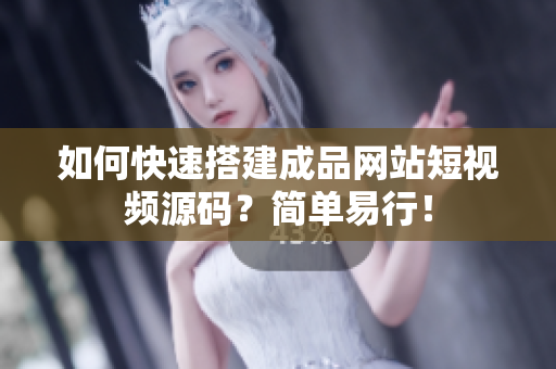 如何快速搭建成品网站短视频源码？简单易行！
