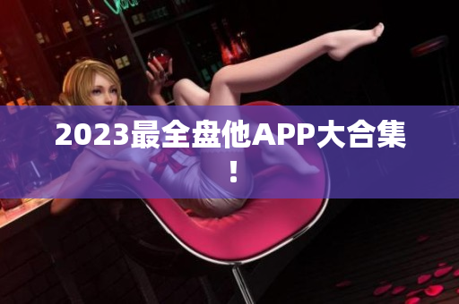 2023最全盘他APP大合集！
