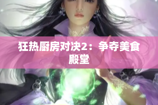 狂热厨房对决2：争夺美食殿堂
