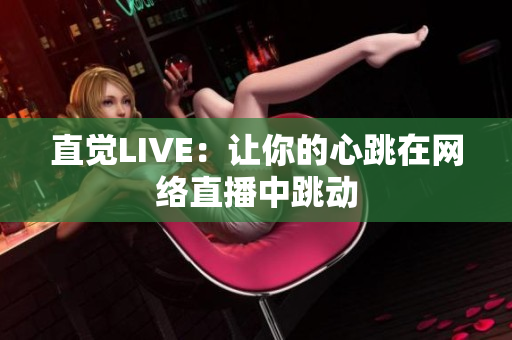 直觉LIVE：让你的心跳在网络直播中跳动