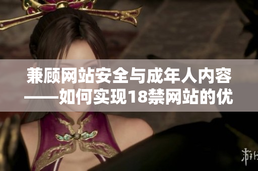 兼顾网站安全与成年人内容——如何实现18禁网站的优化策略