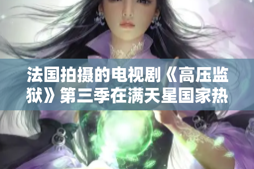 法国拍摄的电视剧《高压监狱》第三季在满天星国家热映
