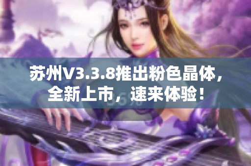 苏州V3.3.8推出粉色晶体，全新上市，速来体验！