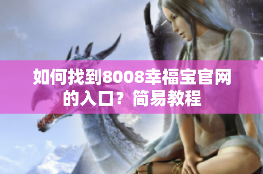如何找到8008幸福宝官网的入口？简易教程