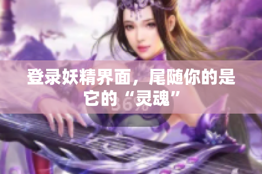 登录妖精界面，尾随你的是它的“灵魂”