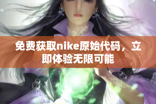 免费获取nike原始代码，立即体验无限可能