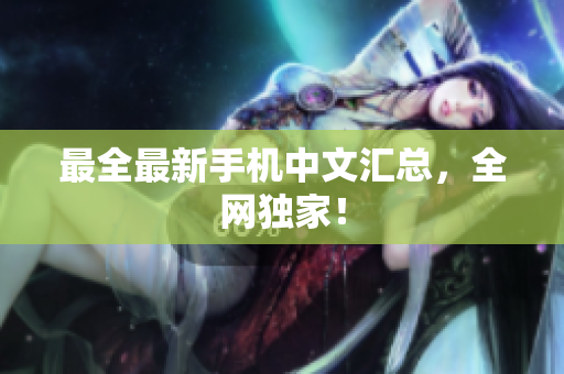 最全最新手机中文汇总，全网独家！