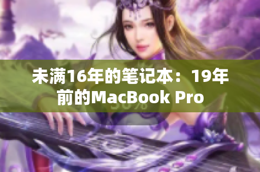 未满16年的笔记本：19年前的MacBook Pro