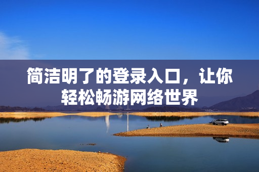简洁明了的登录入口，让你轻松畅游网络世界