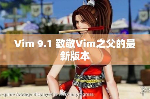 Vim 9.1 致敬Vim之父的最新版本