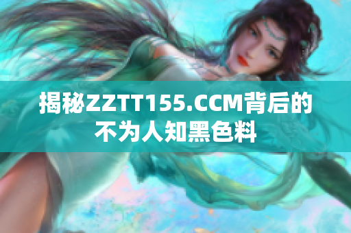 揭秘ZZTT155.CCM背后的不为人知黑色料