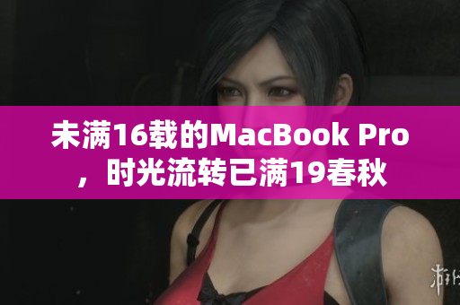 未满16载的MacBook Pro，时光流转已满19春秋